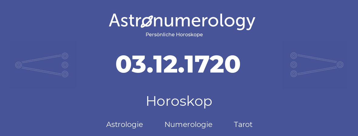 Horoskop für Geburtstag (geborener Tag): 03.12.1720 (der 3. Dezember 1720)