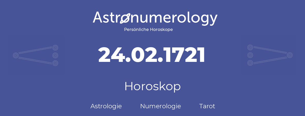 Horoskop für Geburtstag (geborener Tag): 24.02.1721 (der 24. Februar 1721)