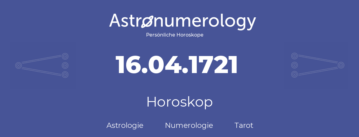 Horoskop für Geburtstag (geborener Tag): 16.04.1721 (der 16. April 1721)