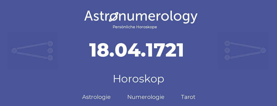 Horoskop für Geburtstag (geborener Tag): 18.04.1721 (der 18. April 1721)