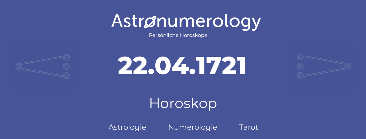 Horoskop für Geburtstag (geborener Tag): 22.04.1721 (der 22. April 1721)