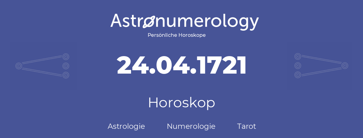 Horoskop für Geburtstag (geborener Tag): 24.04.1721 (der 24. April 1721)