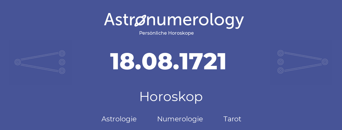 Horoskop für Geburtstag (geborener Tag): 18.08.1721 (der 18. August 1721)