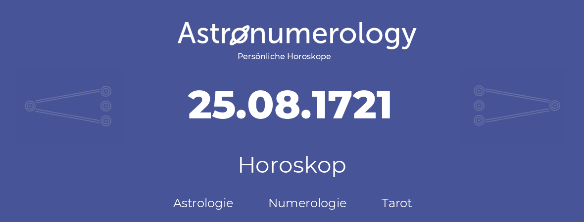 Horoskop für Geburtstag (geborener Tag): 25.08.1721 (der 25. August 1721)