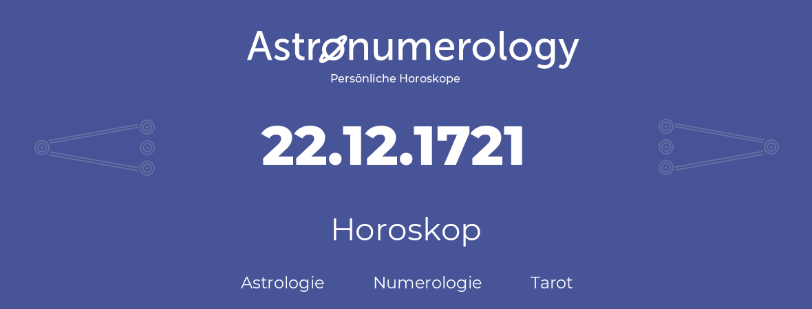 Horoskop für Geburtstag (geborener Tag): 22.12.1721 (der 22. Dezember 1721)