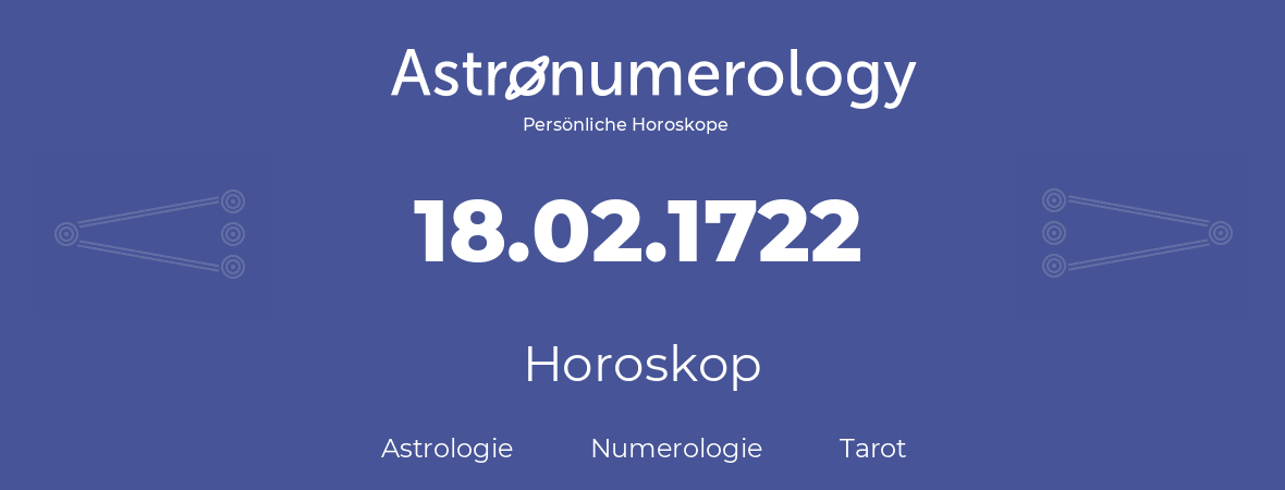 Horoskop für Geburtstag (geborener Tag): 18.02.1722 (der 18. Februar 1722)