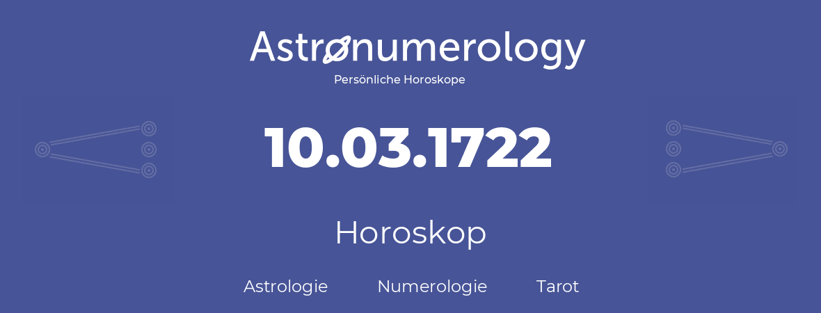 Horoskop für Geburtstag (geborener Tag): 10.03.1722 (der 10. Marz 1722)