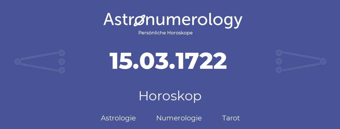 Horoskop für Geburtstag (geborener Tag): 15.03.1722 (der 15. Marz 1722)