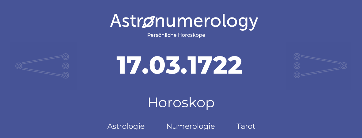 Horoskop für Geburtstag (geborener Tag): 17.03.1722 (der 17. Marz 1722)