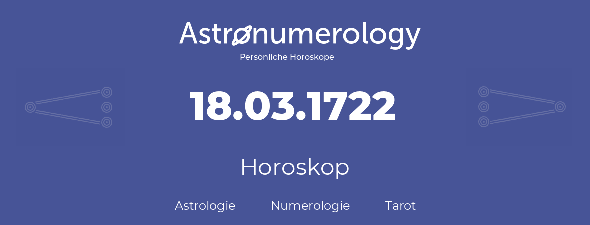 Horoskop für Geburtstag (geborener Tag): 18.03.1722 (der 18. Marz 1722)