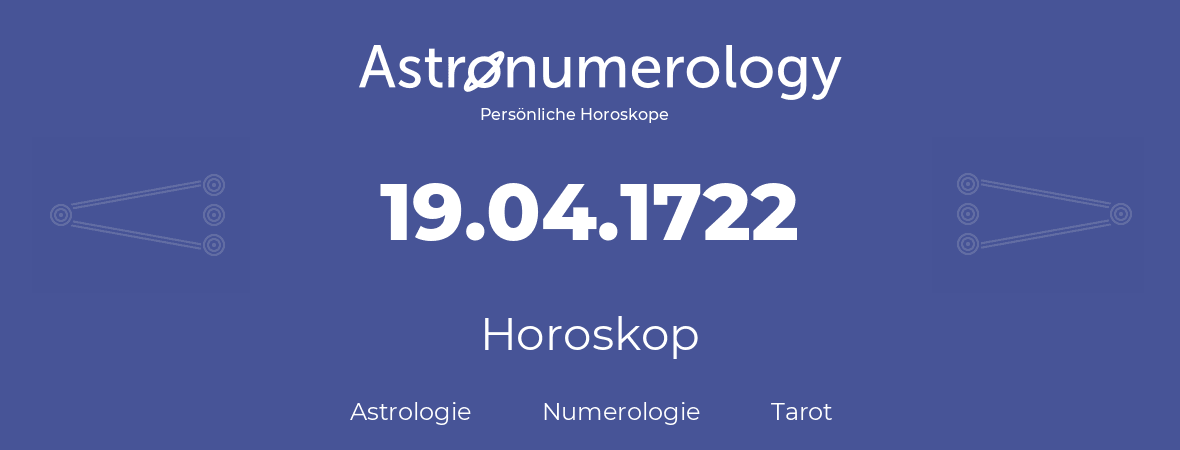 Horoskop für Geburtstag (geborener Tag): 19.04.1722 (der 19. April 1722)