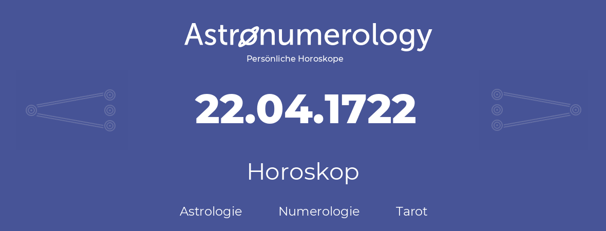 Horoskop für Geburtstag (geborener Tag): 22.04.1722 (der 22. April 1722)