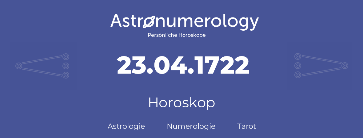 Horoskop für Geburtstag (geborener Tag): 23.04.1722 (der 23. April 1722)