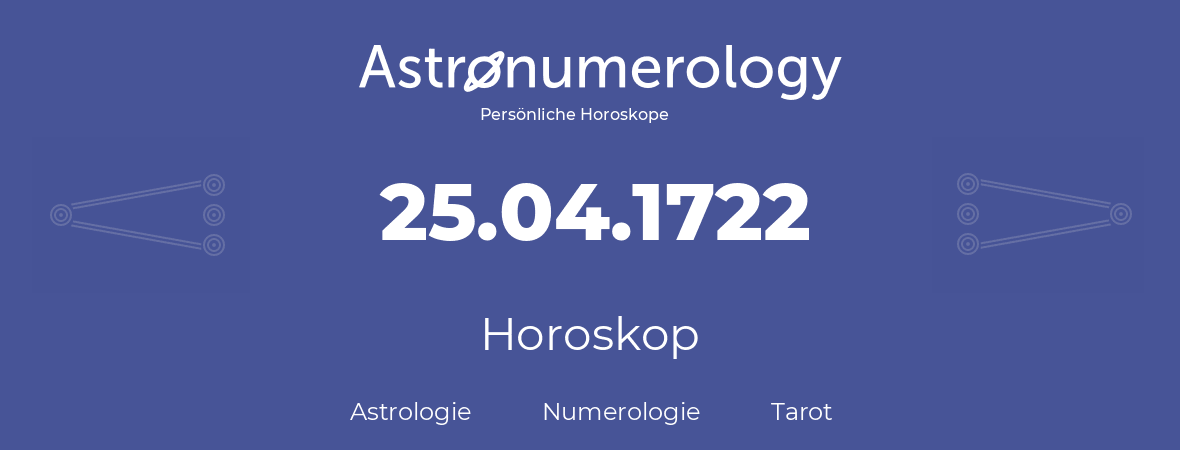 Horoskop für Geburtstag (geborener Tag): 25.04.1722 (der 25. April 1722)