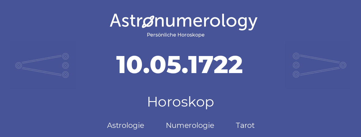 Horoskop für Geburtstag (geborener Tag): 10.05.1722 (der 10. Mai 1722)