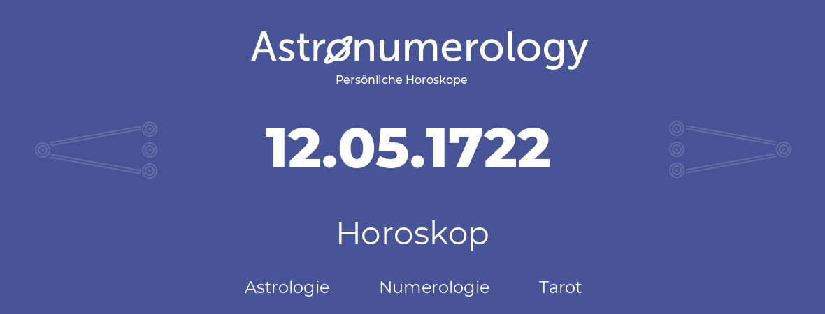 Horoskop für Geburtstag (geborener Tag): 12.05.1722 (der 12. Mai 1722)