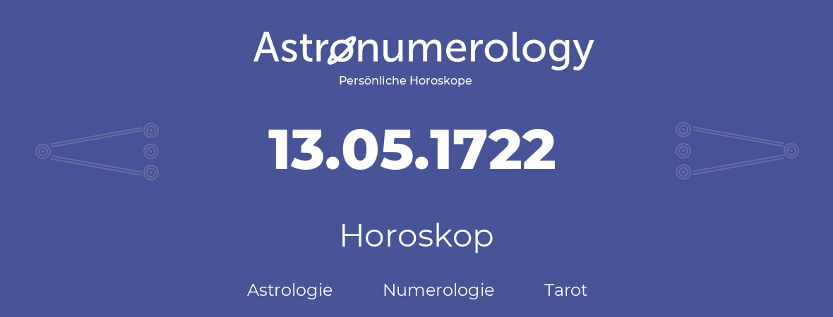 Horoskop für Geburtstag (geborener Tag): 13.05.1722 (der 13. Mai 1722)