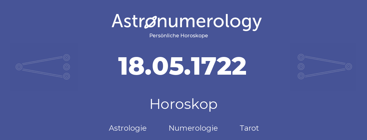 Horoskop für Geburtstag (geborener Tag): 18.05.1722 (der 18. Mai 1722)