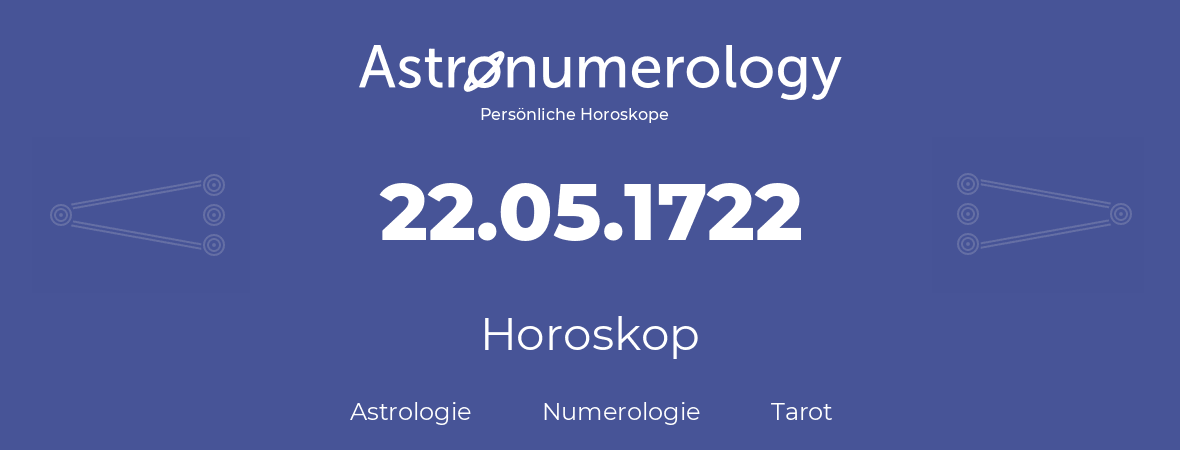 Horoskop für Geburtstag (geborener Tag): 22.05.1722 (der 22. Mai 1722)