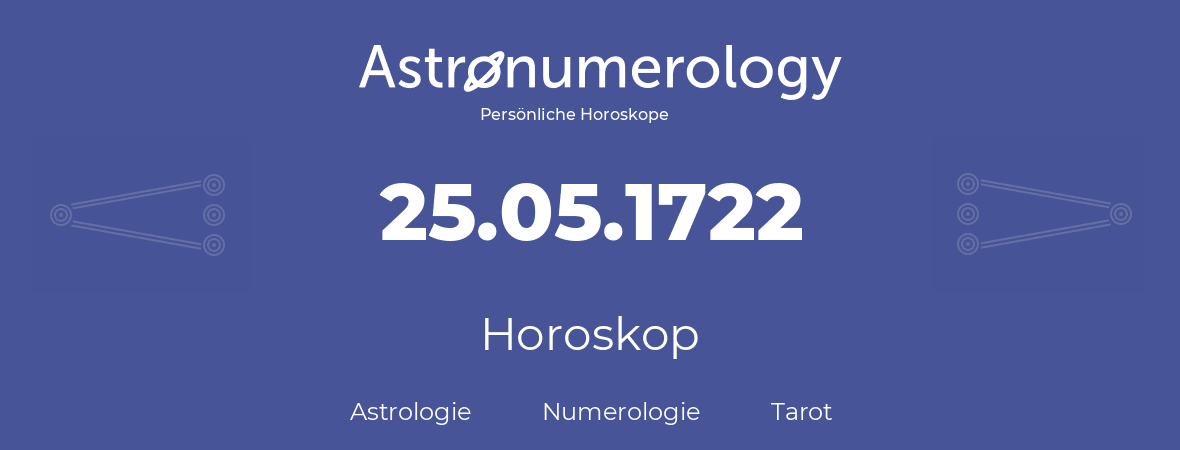 Horoskop für Geburtstag (geborener Tag): 25.05.1722 (der 25. Mai 1722)