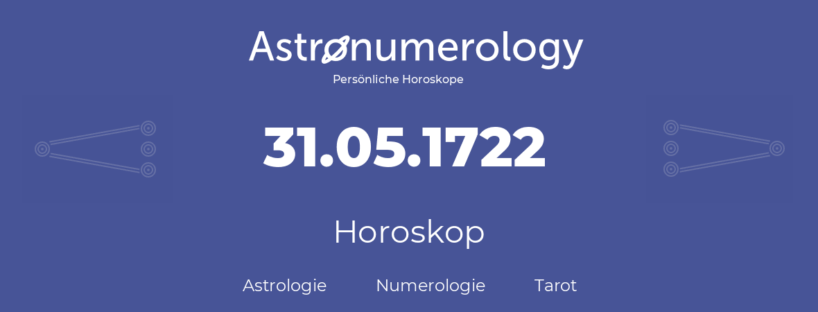 Horoskop für Geburtstag (geborener Tag): 31.05.1722 (der 31. Mai 1722)