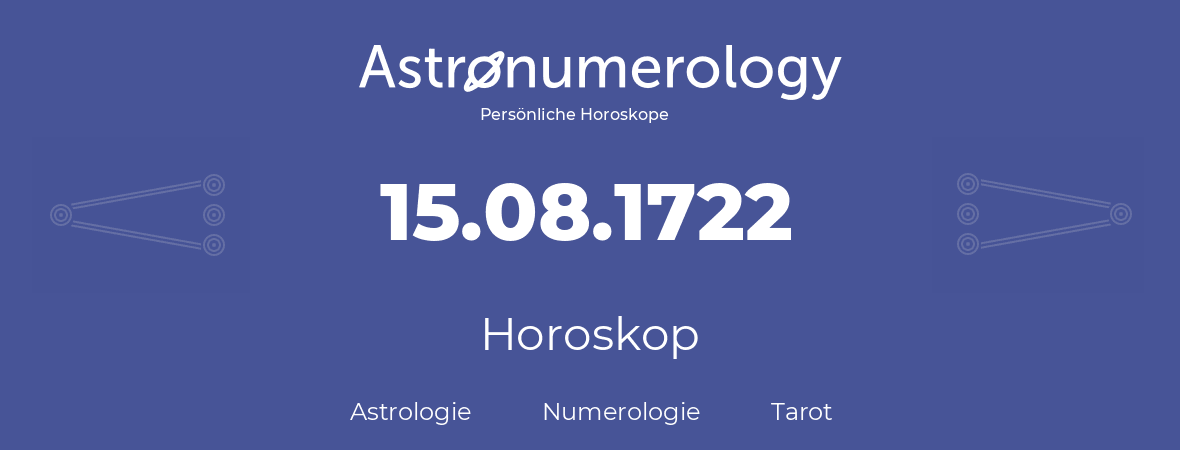 Horoskop für Geburtstag (geborener Tag): 15.08.1722 (der 15. August 1722)