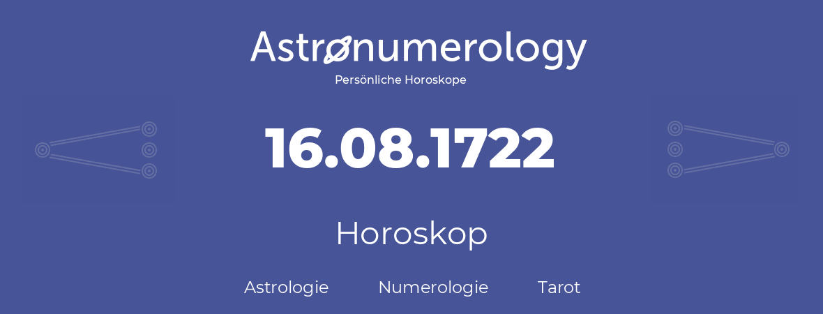 Horoskop für Geburtstag (geborener Tag): 16.08.1722 (der 16. August 1722)