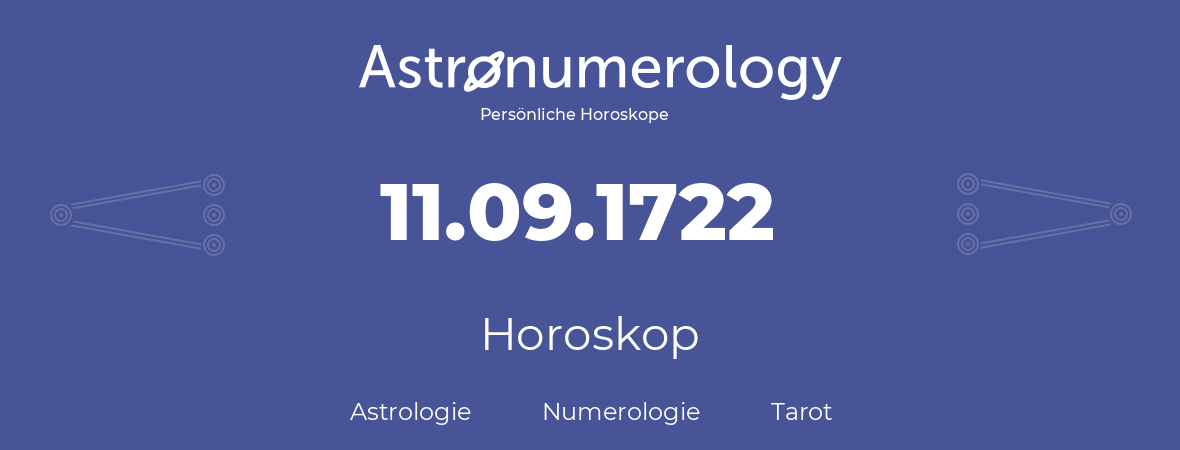 Horoskop für Geburtstag (geborener Tag): 11.09.1722 (der 11. September 1722)