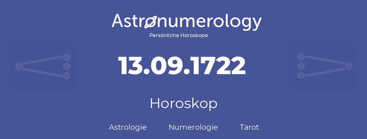 Horoskop für Geburtstag (geborener Tag): 13.09.1722 (der 13. September 1722)