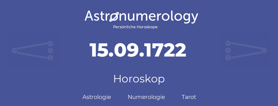 Horoskop für Geburtstag (geborener Tag): 15.09.1722 (der 15. September 1722)