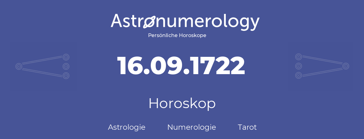 Horoskop für Geburtstag (geborener Tag): 16.09.1722 (der 16. September 1722)