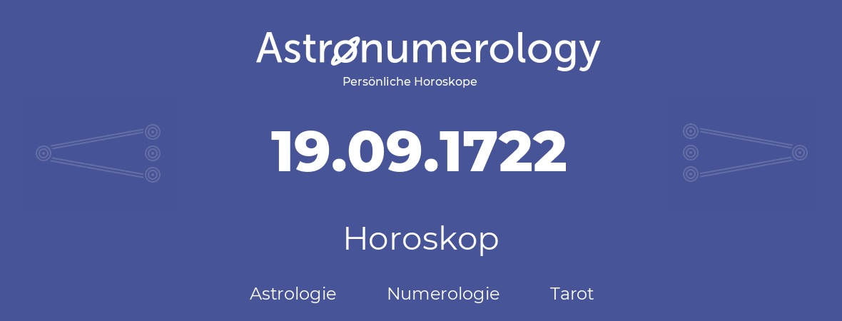 Horoskop für Geburtstag (geborener Tag): 19.09.1722 (der 19. September 1722)