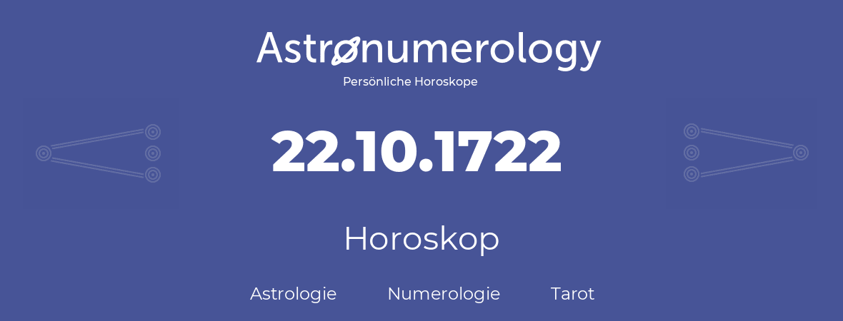 Horoskop für Geburtstag (geborener Tag): 22.10.1722 (der 22. Oktober 1722)