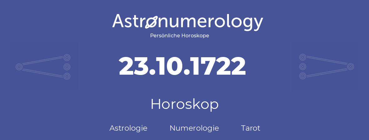 Horoskop für Geburtstag (geborener Tag): 23.10.1722 (der 23. Oktober 1722)