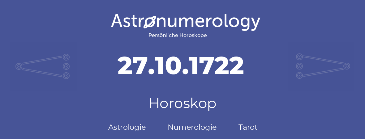 Horoskop für Geburtstag (geborener Tag): 27.10.1722 (der 27. Oktober 1722)