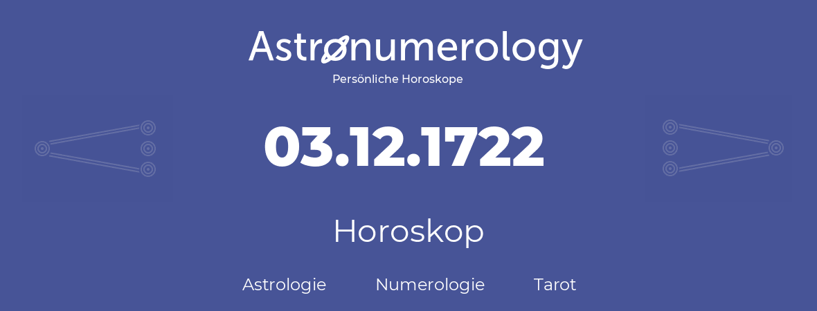 Horoskop für Geburtstag (geborener Tag): 03.12.1722 (der 3. Dezember 1722)