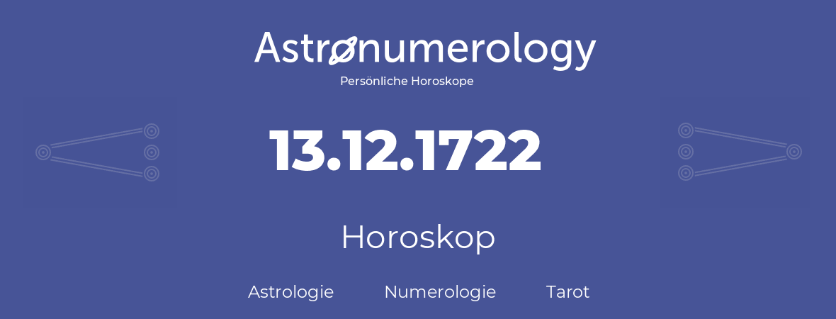 Horoskop für Geburtstag (geborener Tag): 13.12.1722 (der 13. Dezember 1722)