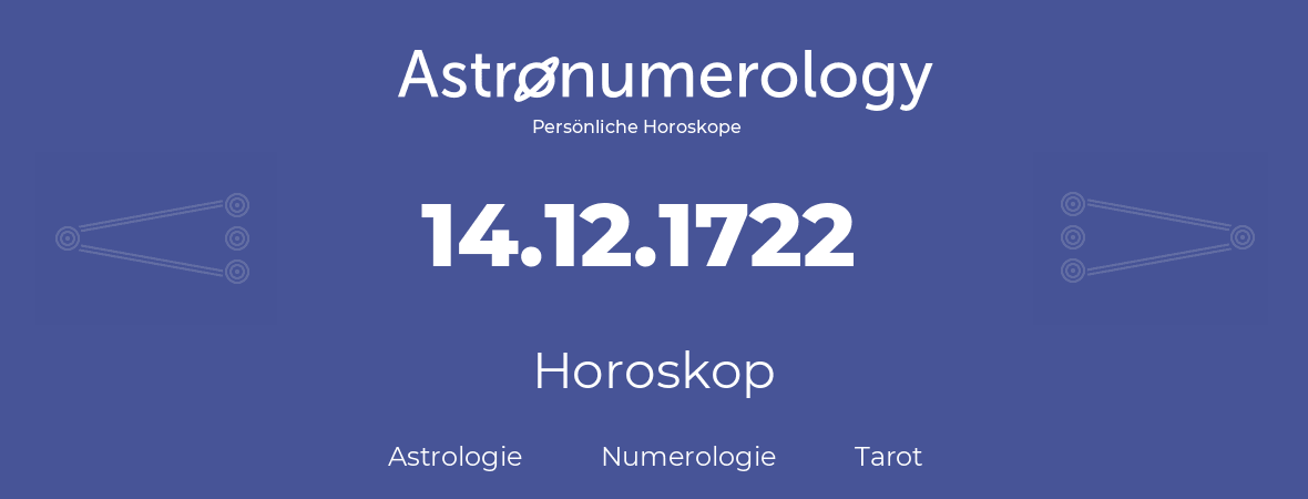 Horoskop für Geburtstag (geborener Tag): 14.12.1722 (der 14. Dezember 1722)