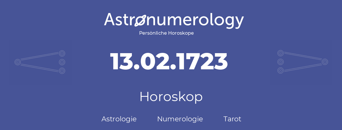 Horoskop für Geburtstag (geborener Tag): 13.02.1723 (der 13. Februar 1723)