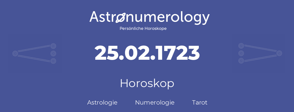 Horoskop für Geburtstag (geborener Tag): 25.02.1723 (der 25. Februar 1723)