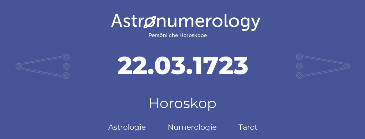 Horoskop für Geburtstag (geborener Tag): 22.03.1723 (der 22. Marz 1723)