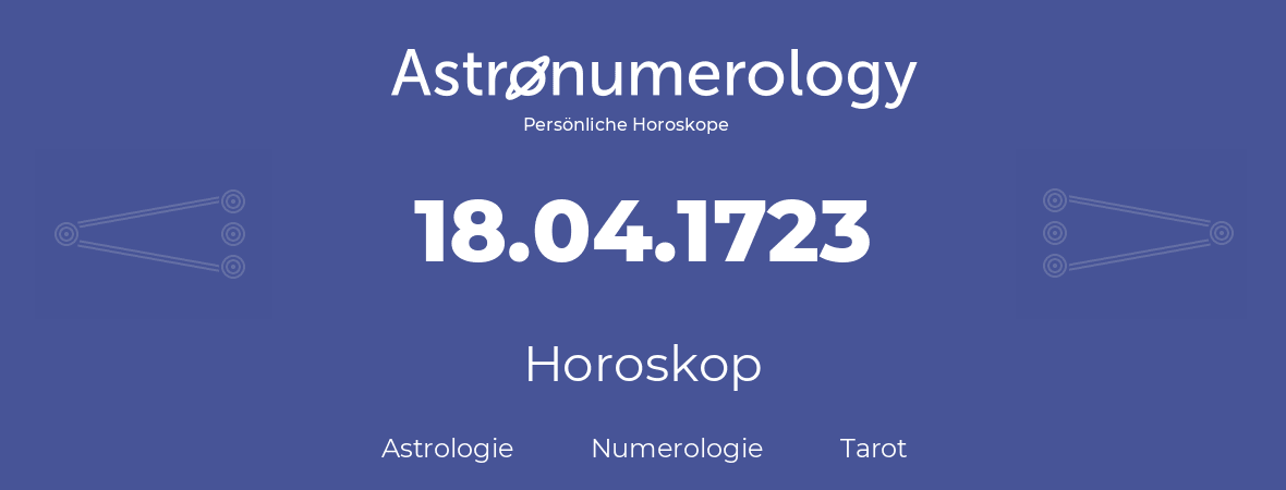 Horoskop für Geburtstag (geborener Tag): 18.04.1723 (der 18. April 1723)
