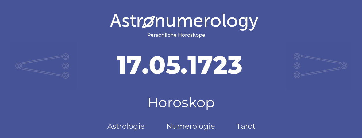 Horoskop für Geburtstag (geborener Tag): 17.05.1723 (der 17. Mai 1723)