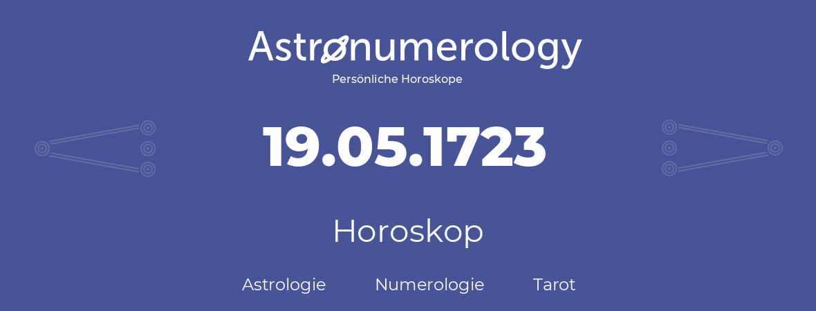 Horoskop für Geburtstag (geborener Tag): 19.05.1723 (der 19. Mai 1723)