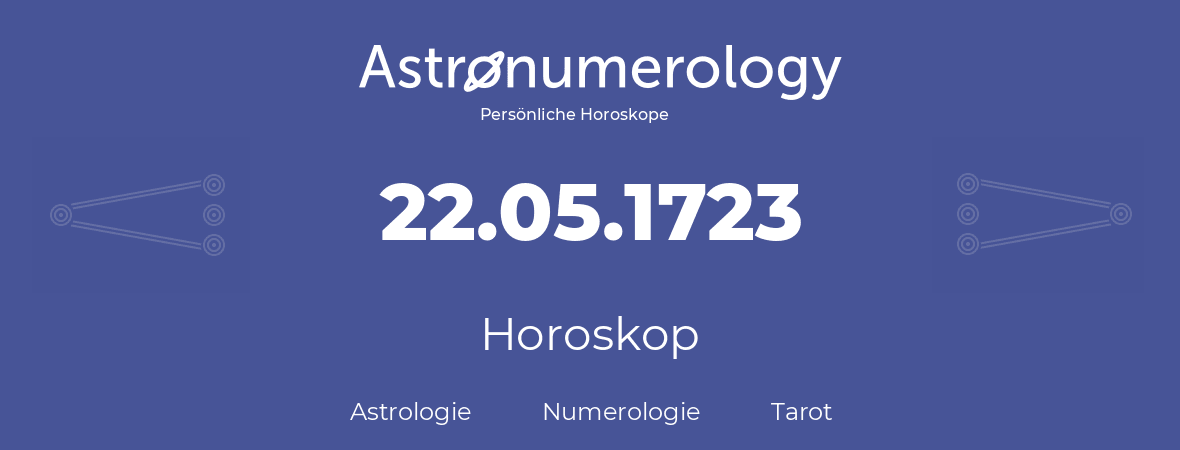 Horoskop für Geburtstag (geborener Tag): 22.05.1723 (der 22. Mai 1723)