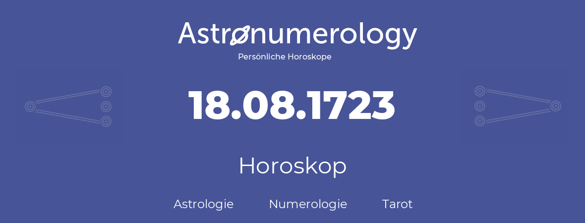 Horoskop für Geburtstag (geborener Tag): 18.08.1723 (der 18. August 1723)