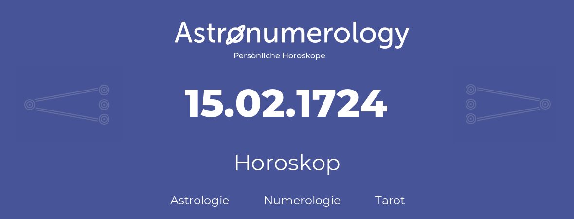 Horoskop für Geburtstag (geborener Tag): 15.02.1724 (der 15. Februar 1724)