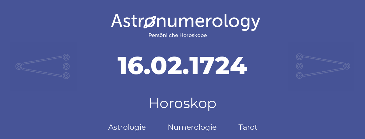 Horoskop für Geburtstag (geborener Tag): 16.02.1724 (der 16. Februar 1724)