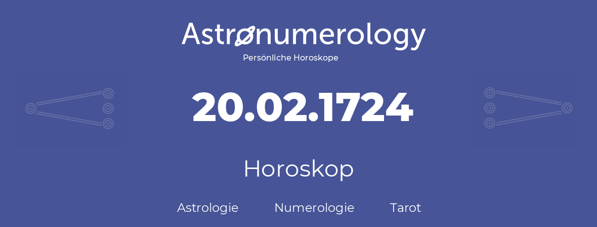 Horoskop für Geburtstag (geborener Tag): 20.02.1724 (der 20. Februar 1724)