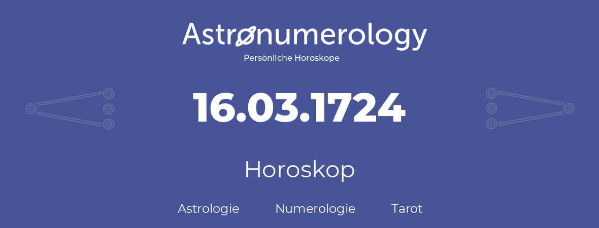 Horoskop für Geburtstag (geborener Tag): 16.03.1724 (der 16. Marz 1724)